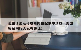 美国l1签证可以为同性配偶申请l2（美国签证同行人已有签证）