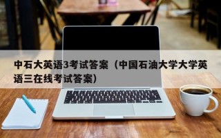 中石大英语3考试答案（中国石油大学大学英语三在线考试答案）