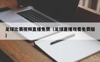 足球比赛视频直播免费（足球直播观看免费版）