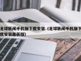 足球新闻手机版下载安装（足球新闻手机版下载安装最新版）