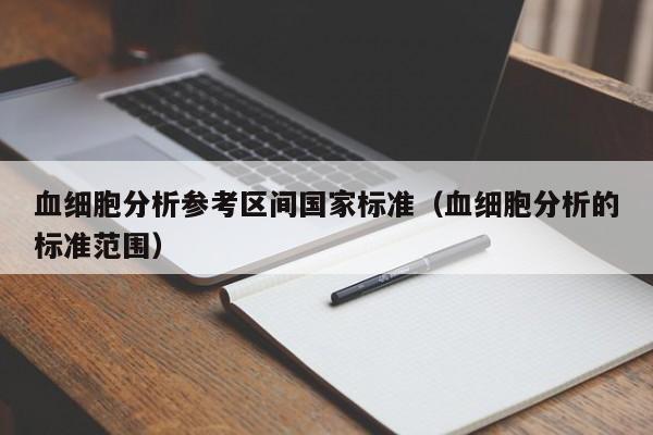 血细胞分析参考区间国家标准（血细胞分析的标准范围）-第1张图片-足球直播_足球免费在线高清直播_足球视频在线观看无插件-24直播网